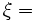 \mathbf{\xi } =