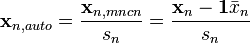 \mathbf{x}_{n,auto}=\frac{\mathbf{x}_{n,mncn}}{s_n}=\frac{\mathbf{x}_{n}-\mathbf{1}\bar{x}_n}{s_n}