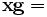 \mathbf{xg } =