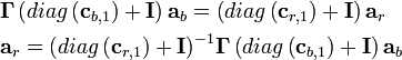 \begin{align}
  & \mathbf{\Gamma} \left( diag\left( {{\mathbf{c}}_{b,1}} \right)+\mathbf{I} \right){{\mathbf{a}}_{b}}=\left( diag\left( {{\mathbf{c}}_{r,1}} \right)+\mathbf{I} \right){{\mathbf{a}}_{r}} \\ 
 & {{\mathbf{a}}_{r}}={{\left( diag\left( {{\mathbf{c}}_{r,1}} \right)+\mathbf{I} \right)}^{-1}}\mathbf{\Gamma} \left( diag\left( {{\mathbf{c}}_{b,1}} \right)+\mathbf{I} \right){{\mathbf{a}}_{b}} \\ 
\end{align}