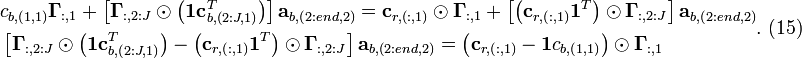 \begin{align} & {{c}_{b,\left( 1,1 \right)}}{{\mathbf{\Gamma} }_{:,1}}+\left[ {{\mathbf{\Gamma} }_{:,2:J}}\odot \left( \mathbf{1c}_{b,\left( 2:J,1 \right)}^{T} \right) \right]{{\mathbf{a}}_{b,\left( 2:end,2 \right)}}={{\mathbf{c}}_{r,\left( :,1 \right)}}\odot {{\mathbf{\Gamma} }_{:,1}}+\left[ \left( {{\mathbf{c}}_{r,\left( :,1 \right)}}{{\mathbf{1}}^{T}} \right)\odot {{\mathbf{\Gamma} }_{:,2:J}} \right]{{\mathbf{a}}_{b,\left( 2:end,2 \right)}} \\ 
 & \left[ {{\mathbf{\Gamma} }_{:,2:J}}\odot \left( \mathbf{1c}_{b,\left( 2:J,1 \right)}^{T} \right)-\left( {{\mathbf{c}}_{r,\left( :,1 \right)}}{{\mathbf{1}}^{T}} \right)\odot {{\mathbf{\Gamma} }_{:,2:J}} \right]{{\mathbf{a}}_{b,\left( 2:end,2 \right)}}=\left( {{\mathbf{c}}_{r,\left( :,1 \right)}}-\mathbf{1}{{c}_{b,\left( 1,1 \right)}} \right)\odot {{\mathbf{\Gamma} }_{:,1}} \\ 
\end{align}.\text{     (15)}