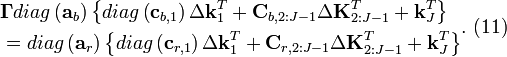 \begin{align}
  & \mathbf{\Gamma} diag\left( {{\mathbf{a}}_{b}} \right)\left\{ diag\left( {{\mathbf{c}}_{b,1}} \right)\Delta \mathbf{k}_{1}^{T}+{{\mathbf{C}}_{b,2:J-1}}\Delta \mathbf{K}_{2:J-1}^{T}+\mathbf{k}_{J}^{T} \right\} \\ 
 & =diag\left( {{\mathbf{a}}_{r}} \right)\left\{ diag\left( {{\mathbf{c}}_{r,1}} \right)\Delta \mathbf{k}_{1}^{T}+{{\mathbf{C}}_{r,2:J-1}}\Delta \mathbf{K}_{2:J-1}^{T}+\mathbf{k}_{J}^{T} \right\} \\ 
\end{align}.\text{     (11)}