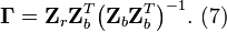 \mathbf{\Gamma} ={{\mathbf{Z}}_{r}}\mathbf{Z}_{b}^{T}{{\left( {{\mathbf{Z}}_{b}}\mathbf{Z}_{b}^{T} \right)}^{-1}}.\text{     (7)}