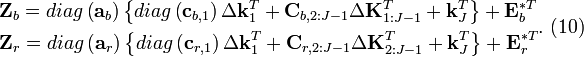 \begin{align}
  & {{\mathbf{Z}}_{b}}=diag\left( {{\mathbf{a}}_{b}} \right)\left\{ diag\left( {{\mathbf{c}}_{b,1}} \right)\Delta \mathbf{k}_{1}^{T}+{{\mathbf{C}}_{b,2:J-1}}\Delta \mathbf{K}_{1:J-1}^{T}+\mathbf{k}_{J}^{T} \right\}+\mathbf{E}_{b}^{*T} \\ 
 & {{\mathbf{Z}}_{r}}=diag\left( {{\mathbf{a}}_{r}} \right)\left\{ diag\left( {{\mathbf{c}}_{r,1}} \right)\Delta \mathbf{k}_{1}^{T}+{{\mathbf{C}}_{r,2:J-1}}\Delta \mathbf{K}_{2:J-1}^{T}+\mathbf{k}_{J}^{T} \right\}+\mathbf{E}_{r}^{*T} \\ 
\end{align}.\text{     (10)}