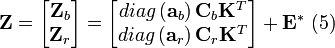 \mathbf{Z}=\left[ \begin{matrix}
   {{\mathbf{Z}}_{b}}  \\
   {{\mathbf{Z}}_{r}}  \\
\end{matrix} \right]=\left[ \begin{matrix}
   diag\left( {{\mathbf{a}}_{b}} \right){{\mathbf{C}}_{b}}{{\mathbf{K}}^{T}}  \\
   diag\left( {{\mathbf{a}}_{r}} \right){{\mathbf{C}}_{r}}{{\mathbf{K}}^{T}}  \\
\end{matrix} \right]+{{\mathbf{E}}^{*}}\text{     (5)}