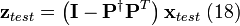 {{\mathbf{z}}_{test}}=\left( \mathbf{I}-{{\mathbf{P}}^{\dagger }}{{\mathbf{P}}^{T}} \right){{\mathbf{x}}_{test}}\text{     (18)}