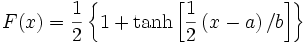 F(x) = \frac {1} {2} \left \{1 + \tanh \left [ \frac {1} {2} \left (x-a \right ) /b \right ] \right \}