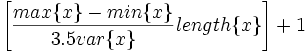 \left[  \frac{ max\{x\}-min\{x\} }{ 3.5 var\{x\}} length\{x\}  \right ] +1